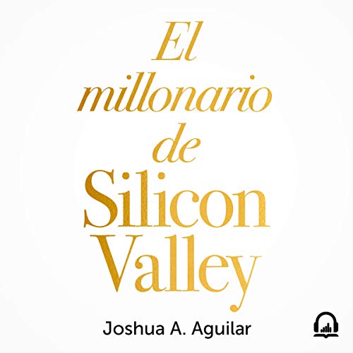 El millonario de Silicon Valley [The Silicon Valley Millionaire] Audiolivro Por Joshua A. Aguilar capa