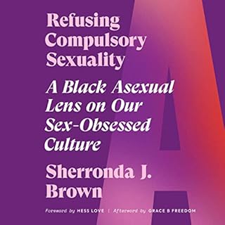 Refusing Compulsory Sexuality Audiobook By Sherronda J. Brown, Hess Love - foreword, Grace B Freedom - afterword cover art