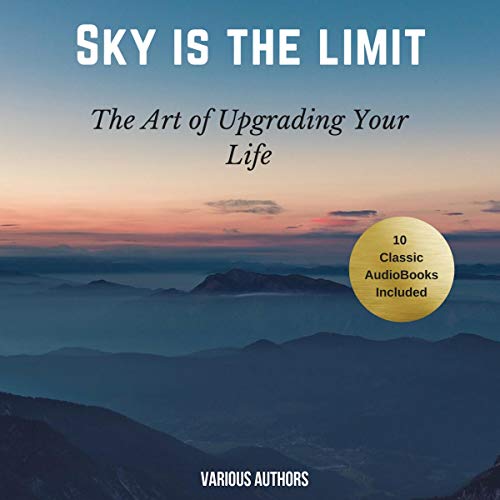 The Sky Is the Limit Audiobook By James Allen, Napoleon Hill, Benjamin Franklin, Orison Swett Marden, Khalil Gibrán, P