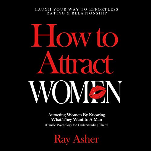 How to Attract Women: Laugh Your Way to Effortless Dating & Relationship! Attracting Women by Knowing What They Want in a