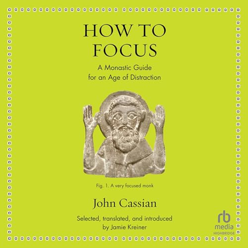 How to Focus Audiolibro Por John Cassian, Jamie Kreiner - translator, Jamie Kreiner - selector, Jamie Kreiner - introduction 