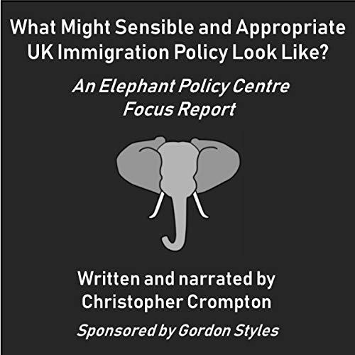 What Might Sensible and Appropriate UK Immigration Policy Look Like?: An Elephant Policy Centre Focus Report cover art