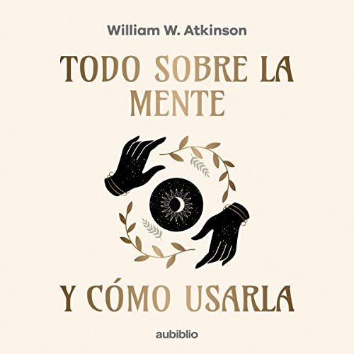 Todo sobre la mente y cómo usarla [All About the Mind and How to Use It] cover art