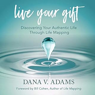 Live Your Gift: Discovering Your Authentic Life Through Life Mapping Audiobook By Dana V. Adams cover art