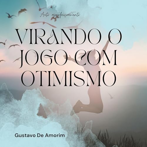 Virando o jogo com otimismo [Changing the Game with Optimism] Audiobook By Gustavo De Amorim cover art