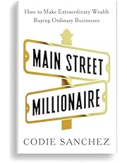 Main Street Millionaire: How to Make Extraordinary Wealth Buying Ordinary Businesses