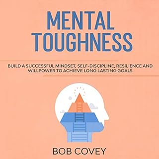 Mental Toughness: Build a Successful Mindset, Self Discipline, Resilience and Willpower to Achieve Long Lasting Goals Audioli