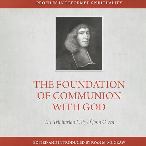 The Foundation of Communion with God: The Trinitarian Piety of John Owen Audiobook By Ryan M. McGraw, John Owen cover art