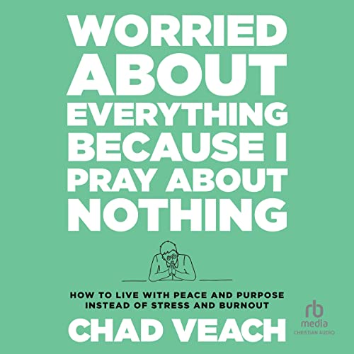 Worried About Everything Because I Pray About Nothing Audiolibro Por Chad Veach arte de portada