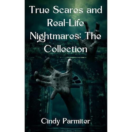 True Scares and Real-Life Nightmares: The Collection Audiobook By Cindy Parmiter cover art