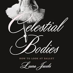 Celestial Bodies: How to Look at Ballet cover art