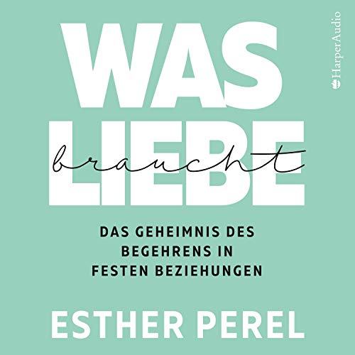 Was Liebe braucht - Das Geheimnis des Begehrens in festen Beziehungen Audiobook By Esther Perel cover art