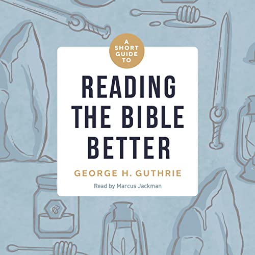 A Short Guide to Reading the Bible Better Audiolibro Por George Guthrie arte de portada