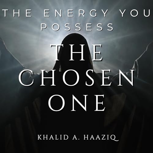 The Chosen One: The Energy You Possess Audiobook By Khalid A. Haaziq cover art