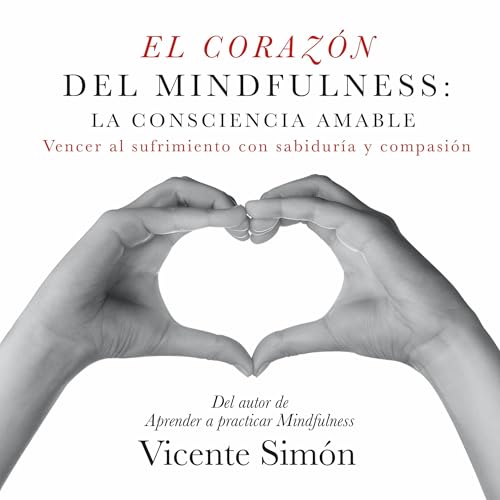 El corazón del Mindfulness: la consciencia amable [The Heart of Mindfulness: Gentle Awareness] cover art