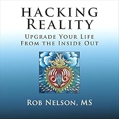 Hacking Reality: Upgrade Your Life from the Inside Out cover art