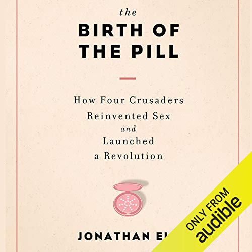 The Birth of the Pill Audiobook By Jonathan Eig cover art