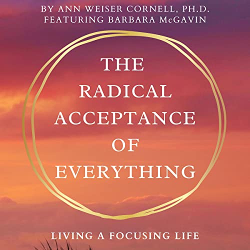 The Radical Acceptance of Everything Audiobook By Ann Weiser Cornell cover art