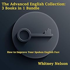 The Advanced English Collection: 3 Books in 1 Bundle - How to Improve Your Spoken English Fast