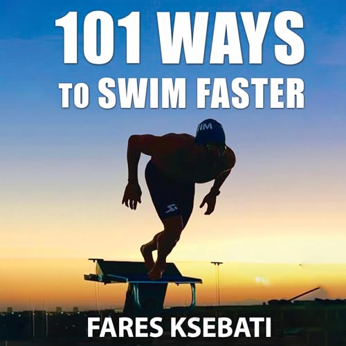 101 Ways to Swim Faster Audiobook By Fares Ksebati cover art