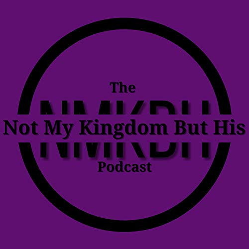 The Not My Kingdom But His Podcast Podcast By Donald Smith II cover art