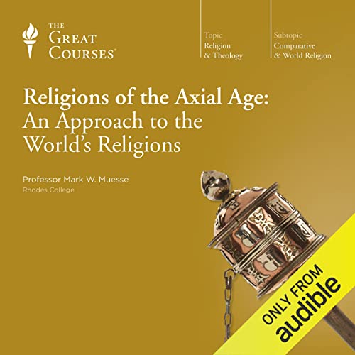 Religions of the Axial Age: An Approach to the World's Religions Audiobook By Mark W. Muesse, The Great Courses cover art