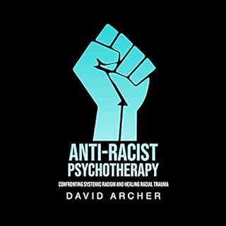 Anti-Racist Psychotherapy: Confronting Systemic Racism and Healing Racial Trauma Audiolibro Por David Archer arte de portada