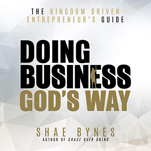 The Kingdom Driven Entrepreneur's Guide: Doing Business God's Way Audiobook By Shae Bynes cover art