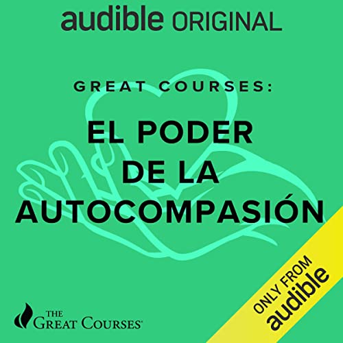 Great Courses: El Poder de la Autocompasion (Narración en Castellano) [Great Courses: The Power of Self-Compassion] Au