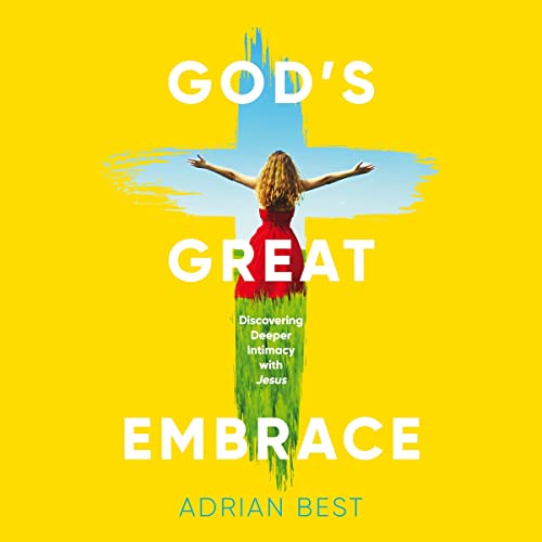 God’s Great Embrace: Discovering Deeper Intimacy with Jesus Audiolivro Por Adrian Best capa