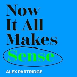 Now It All Makes Sense Audiobook By Alex Partridge cover art