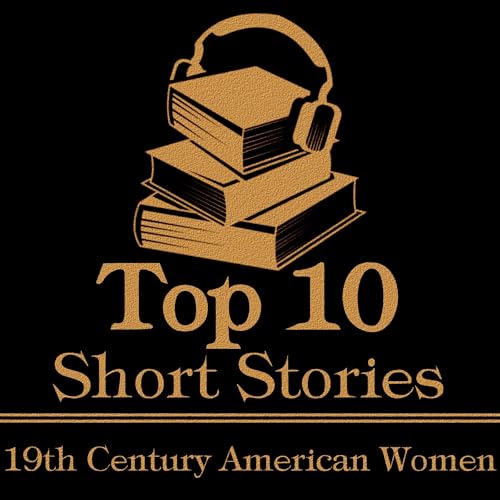 The Top Ten Short Stories - 19th Century American Women cover art