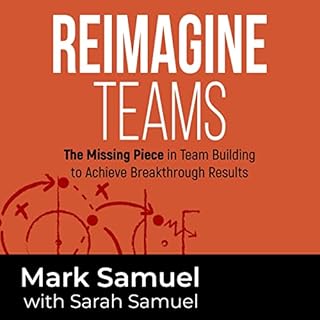 Reimagine Teams: The Missing Piece in Team Building to Achieve Breakthrough Results Audiobook By Mark Samuel, Sarah Samuel co