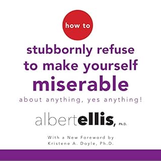 How to Stubbornly Refuse to Make Yourself Miserable About Anything - Yes, Anything! Audiolibro Por Albert Ellis Ph.D., Kriste