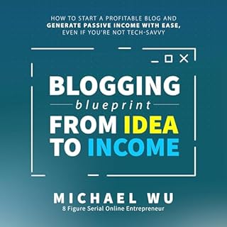 Blogging Blueprint from Idea to Income Audiobook By Michael Wu cover art