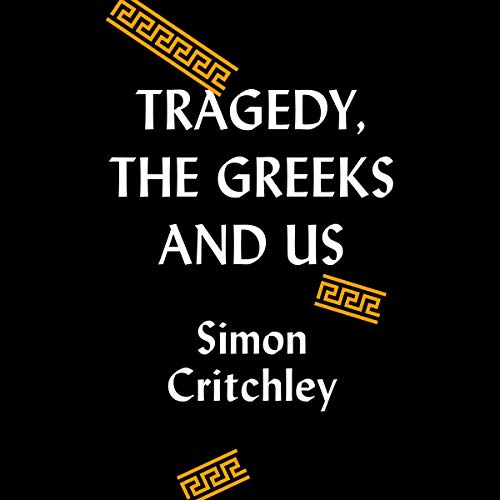 Tragedy, the Greeks, and Us Audiobook By Simon Critchley cover art