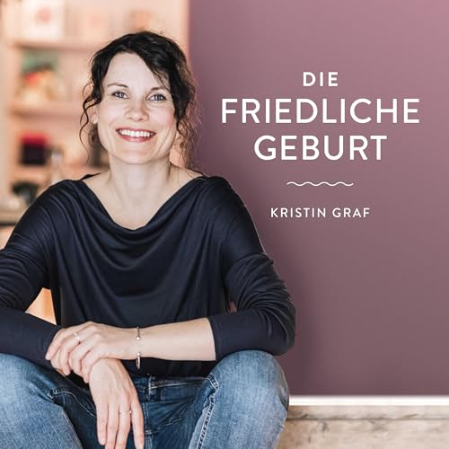 Die Friedliche Geburt - Positive Geburtsvorbereitung mit Kristin Graf Titelbild