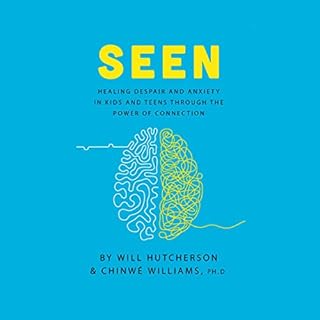 Seen: Healing Despair and Anxiety in Kids and Teens Through the Power of Connection Audiobook By Will Hutcherson, Chinw&eacut