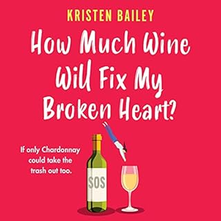 How Much Wine Will Fix My Broken Heart? Audiobook By Kristen Bailey cover art