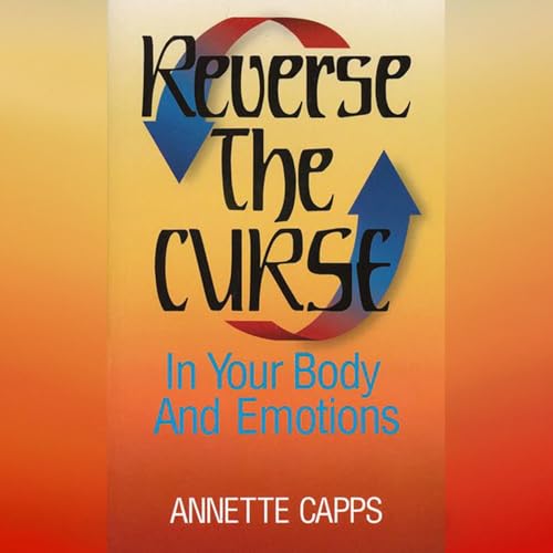 Reverse the Curse in Your Body and Emotions Audiobook By Annette Capps cover art