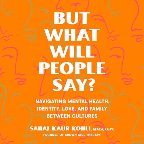 But What Will People Say? By Sahaj Kaur Kohli MAEd LGPC