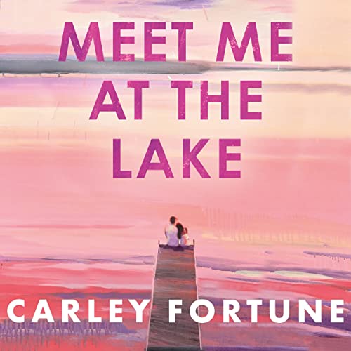 Meet Me at the Lake Audiobook By Carley Fortune cover art