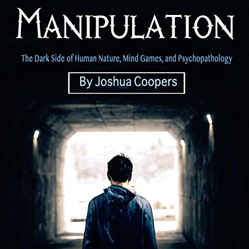 Manipulation: The Dark Side of Human Nature, Mind Games, and Psychopathology cover art