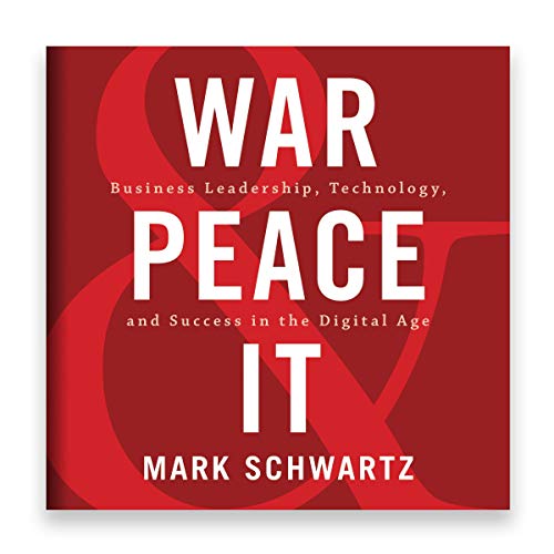 War and Peace and IT: Business Leadership, Technology, and Success in the Digital Age Audiobook By Mark Schwartz cover art