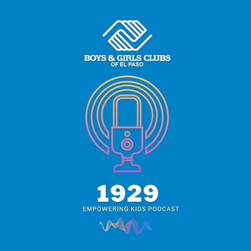 1929 Boys & Girls Clubs of El Paso- Empowering Kids Podcast cover art