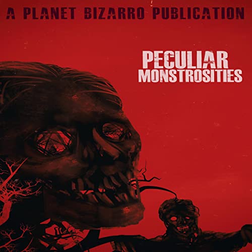 Peculiar Monstrosities (Bizarre Horror Series) Audiobook By Planet Bizarro, Kevin J. Kennedy, Tim O'Neal, Shelly Lyons, Grego