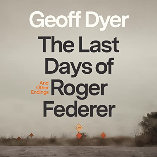 The Last Days of Roger Federer Audiolibro Por Geoff Dyer arte de portada