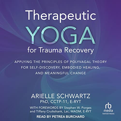 Therapeutic Yoga for Trauma Recovery Audiobook By Arielle Schwartz PhD CCTP-11 E-RYT, Stephen W. Porges - foreword, Tiffany C