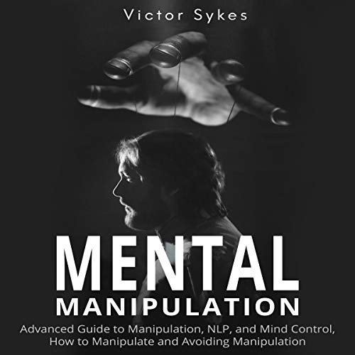 Mental Manipulation: Advanced Guide to Manipulation, NLP, and Mind Control, How to Manipulate and Avoiding Manipulation cover