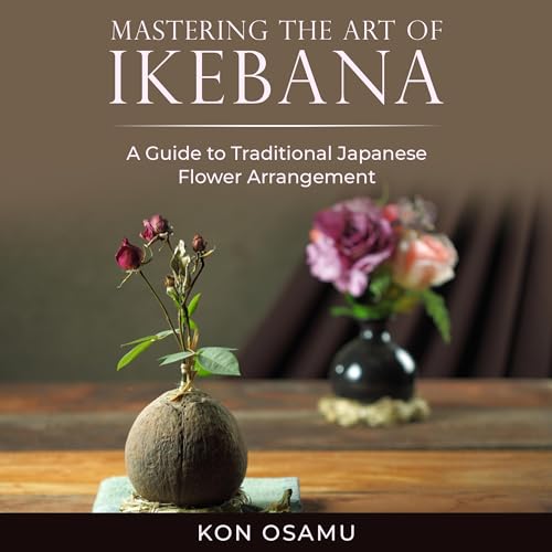 Mastering the Art of Ikebana Audiolivro Por Kon Osamu capa